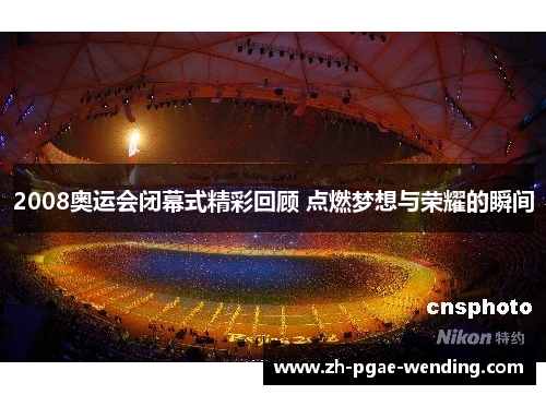 2008奥运会闭幕式精彩回顾 点燃梦想与荣耀的瞬间
